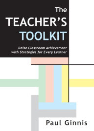 Title: The Teacher's Toolkit: Raise Classroom Achievement with Strategies for Every Learner, Author: Paul Ginnis