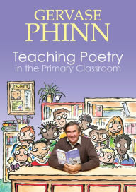 Title: Teaching Poetry in the Primary Classroom, Author: Gervase Phinn
