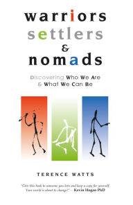 Title: Warriors, Settlers and Nomads: Discovering Who We Are And What We Can Be, Author: Terence Watts