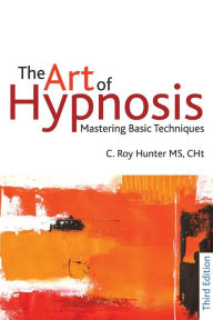 Title: The Art of Hypnosis: Mastering Basic Techniques / Edition 3, Author: C. Roy Hunter