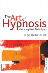 Title: The Art of Hypnosis: Mastering Basic Techniques: Third edition, Author: C. Roy Hunter