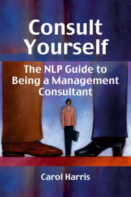 Title: Consult Yourself: The NLP Guide to Being a Mangement Consultant, Author: Carol Harris