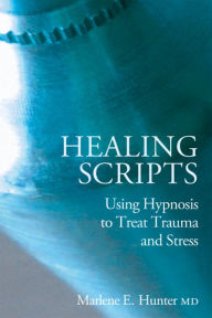 Title: Healing Scripts: Using hypnosis to treat trauma and stress, Author: Marlene E. Hunter