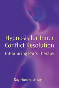Title: Hypnosis for Inner Conflict Resolution: Introducing Parts Therapy, Author: Roy Hunter
