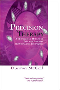 Title: Precision Therapy: A Professional Manual Of Fast And Effective Hypnoanalysis Techniques, Author: Duncan McColl