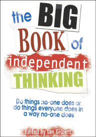 Title: The Big Book of Independent Thinking: Do things no one does or do things everyone does in a way no one does, Author: Ian Gilbert