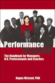 Title: Performance Coaching: The Handbook for Managers, HR Professionals and Coaches, Author: Angus McLoed PhD