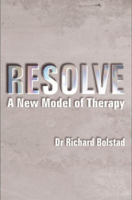 Title: Resolve: A new model of therapy, Author: Richard Bolstad