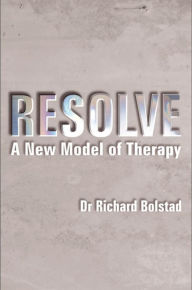 Title: RESOLVE: A New Model of Therapy, Author: Richard Bolstad