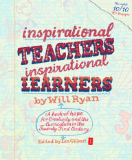 Title: Inspirational Teachers Inspirational Learners: A Book of Hope for Creativity and the Curriculum in the Twenty First Century, Author: Will Ryan