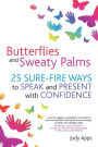 Butterflies and Sweaty Palms: How to present and speak with confidence