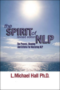 Title: The Spirit of NLP: The Process, Meaning & Criteria for Mastering NLP, Author: L Michael Hall