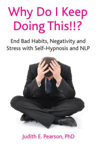 Title: Why Do I Keep Doing This!!?: End Bad Habits, Negativity and Stress with Self-Hypnosis and NLP, Author: Judith E Pearson