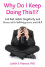 Why Do I Keep Doing This!!?: End Bad Habits, Negativity and Stress with Self-Hypnosis and NLP