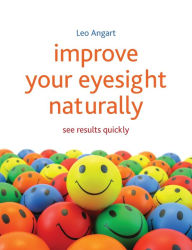 Title: Improve Your Eyesight Naturally: See Results Quickly, Author: Leo Angart