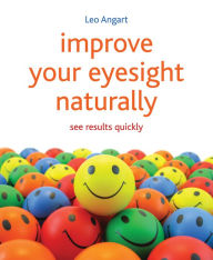 Title: Improve Your Eyesight Naturally: See results quickly, Author: Leo Angart