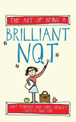 The Art of Being a Brilliant NQT (Newly Qualified Teacher)