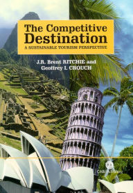 Title: The Competitive Destination: A Sustainable Tourism Perspective / Edition 1, Author: J R Brent Ritchie