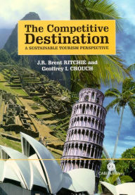Title: The Competitive Destination: A Sustainable Tourism Perspective / Edition 1, Author: J R Brent Ritchie