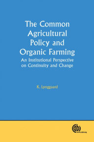 Title: The Common Agricultural Policy and Organic Farming: An Institutional Perspective on Continuity and Change, Author: K Lynggaard