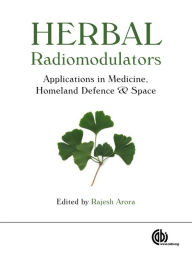 Title: Herbal Radiomodulators: Applications in Medicine, Homeland Defence and Space, Author: Rajesh Arora