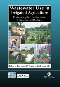 Title: Wastewater Use in Irrigated Agriculture: Confronting the Livelihood and Environmental Realities, Author: Christopher Scott