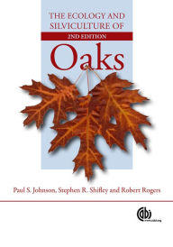 Title: Ecology and Silviculture of Oaks / Edition 2, Author: Paul S. Johnson