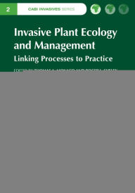 Title: Invasive Plant Ecology and Management: Linking Processes to Practice, Author: Thomas A. Monaco