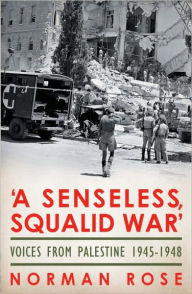 Title: A Senseless, Squalid War: Voices from Palestine 1945-1948, Author: Norman Rose