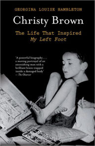 Title: Christy Brown: The Life that Inspired My Left Foot, Author: Georgina Louise Hambleton