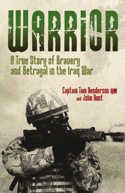 Warrior: A True Story of Bravery and Betrayal in the Iraq War by John ...