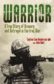 Title: Warrior: A True Story of Bravery and Betrayal in the Iraq War, Author: John Hunt