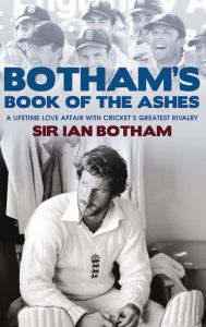 Title: Botham's Book of the Ashes: A Lifetime Love Affair with Cricket's Greatest Rivalry, Author: Ian Botham