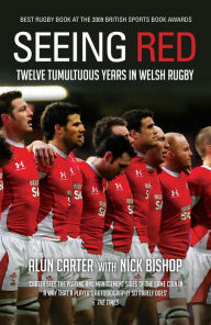 Title: Seeing Red: Twelve Tumultuous Years in Welsh Rugby, Author: Alun Carter