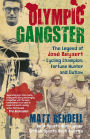 Olympic Gangster: The Legend of José Beyaert - Cycling Champion, Fortune Hunter and Outlaw