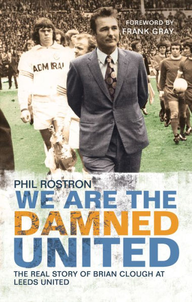 We Are the Damned United: The Real Story of Brian Clough at Leeds United