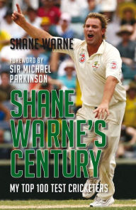 Title: Shane Warne's Century: My Top 100 Test Cricketers, Author: Shane Warne