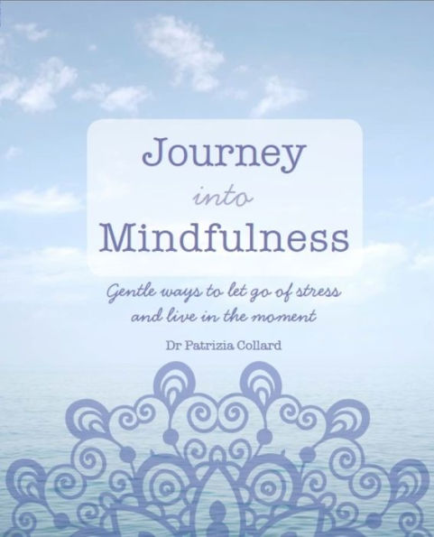 Journey into Mindfulness: Gentle ways to let go of stress and live in the moment