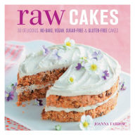Title: Raw Cakes: 30 Delicious, No-Bake, Vegan, Sugar-Free & Gluten-Free Cakes, Author: Joanna Farrow