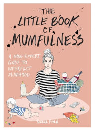 Title: The Little Book of Mumfulness, Author: Sarah Ford