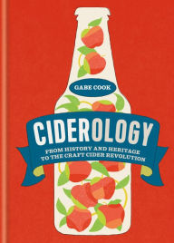 Title: Ciderology: From History and Heritage to the Craft Cider Revolution, Author: Gabe Cook