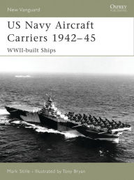 Title: US Navy Aircraft Carriers 1942-45: WWII-built ships, Author: Mark Stille