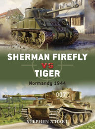 Title: Sherman Firefly vs Tiger: Normandy 1944, Author: Stephen Hart