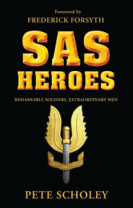 Title: SAS Heroes: Remarkable Soldiers, Extraordinary Men, Author: Pete Scholey