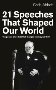 Title: 21 Speeches That Shaped Our World: The People and Ideas That Changed the Way We Think, Author: Chris Abbott