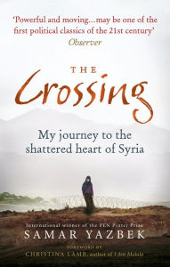 Title: Crossing: My Journey to the Shattered Heart of Syria, Author: S. Yazbek