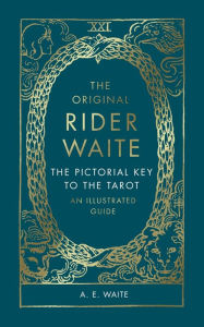Free epub ebooks to download The Original Rider Waite: The Pictorial Key To The Tarot: An Illustrated Guide by A E Waite