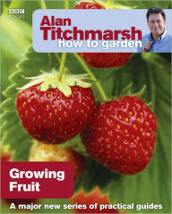 Title: Alan Titchmarsh How to Garden: Growing Fruit, Author: Alan Titchmarsh