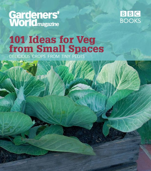 Gardeners' World: 101 Ideas for Veg from Small Spaces