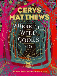 Title: Where the Wild Cooks Go: Recipes, Music, Poetry, Cocktails, Author: Cerys Matthews